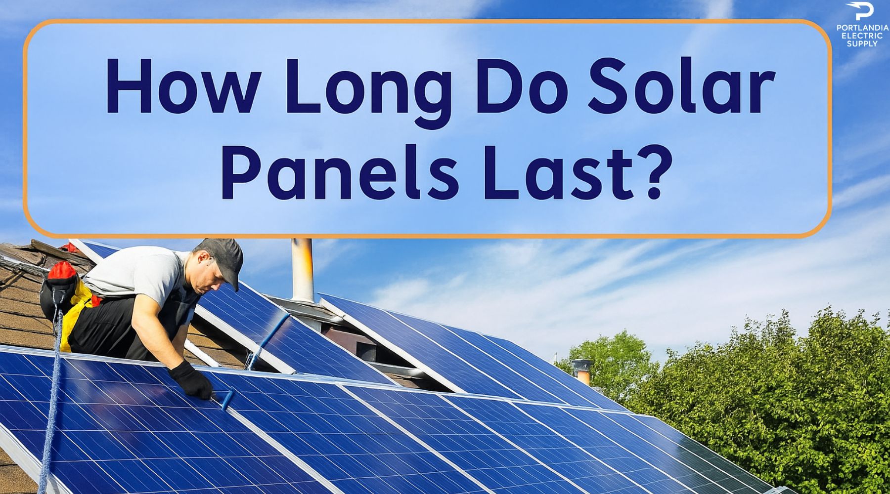 How Long Do Solar Panels Last? (2025 Guide) – Portlandia Electric Supply