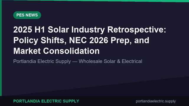 2025 H1 Solar Industry Retrospective: Policy Shifts, NEC 2026 Prep, and Market Consolidation